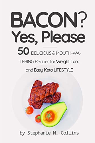 Bacon? Yes, Please: 50 Delicious &Mouth-Watering Recipes for Weight Loss and Easy Keto Lifestyle