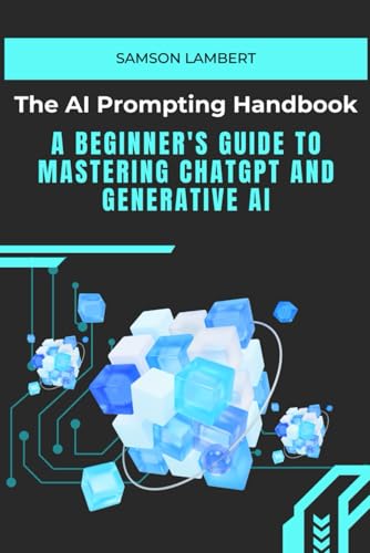 The Ai Prompting Handbook: A Beginner'S Guide To Mastering Chatgpt And Generative Ai