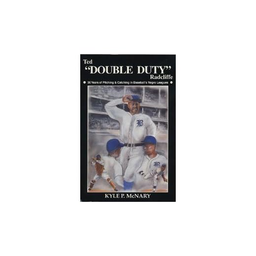 Ted "Double Duty" Radcliffe: 36 Years of Pitching & Catching in Baseball's Negro Leagues