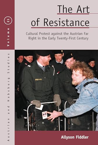 The Art of Resistance: Cultural Protest against the Austrian Far Right in the Early Twenty-First Century (Austrian and Habsburg Studies, 21)