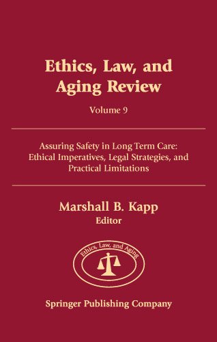 Ethics, Law, and Aging Review, Volume 9: Assuring Safety in Long Term Care: Ethical Imperatives, Legal Strategies, and Practical Limitations