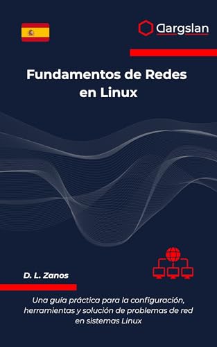 Fundamentos de Redes en Linux: Una guía práctica para la configuración, herramientas y solución de problemas de red en sistemas Linux (Spanish Edition)