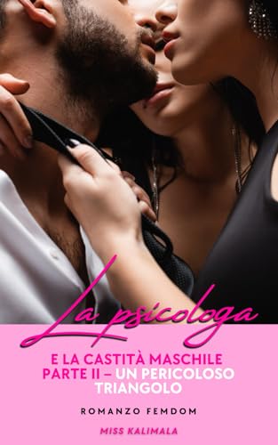 La psicologa e la castità maschile parte II – Un pericoloso triangolo: Romanzo Femdom