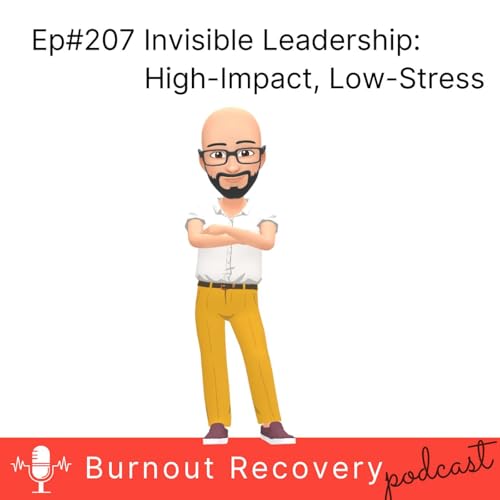 Ep#207 Invisible Leadership The High Impact Low Stress Approach