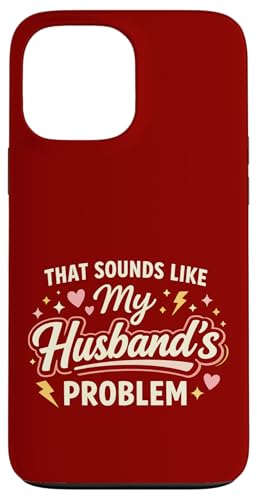 That Sounds Like My Husband�fs Problem Marriage Joke Tee �X�}�z�P�[�X iPhone 13 Pro Max �p
