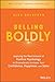 Selling Boldly: Applying the New Science of Positive Psychology to Dramatically Increase Your Confidence, Happiness, and Sales