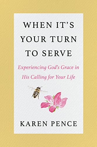 When It's Your Turn to Serve: Experiencing God’s Grace in His Calling for Your Life – A Personal Memoir by Former Second Lady Karen Pence