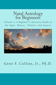Natal Astrology for Beginners: Volume 1: A Beginner's Resource Guide to the Signs, Houses, Planets, and Aspects