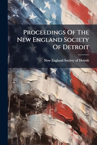 Proceedings Of The New England Society Of Detroit