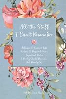 All the Stuff I Can't Remember: All the Stuff I Can't Remember: Addresses & Contact Info, Website & Password Keeper, and Important Dates I Really Should Remember, but Rarely Do null Book Cover