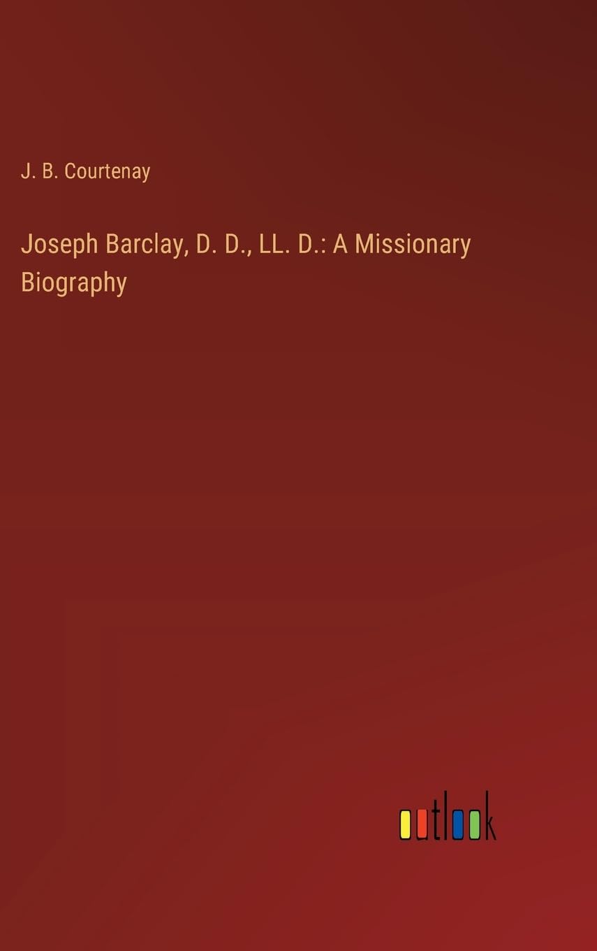 Joseph Barclay, D. D., LL. D.: A Missionary Biography