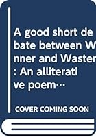 A good short debate between Winner and Waster: An alliterative poem on social and economic problems in England in the year 1352, with modern English rendering 0404566901 Book Cover