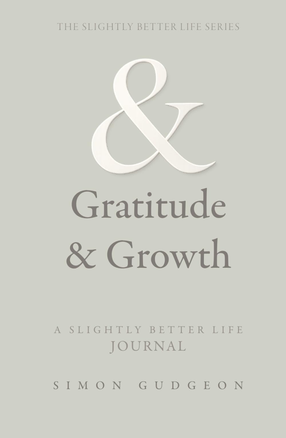 The Gratitude & Growth Journal: Small Daily Reflections for a Slightly Better Life