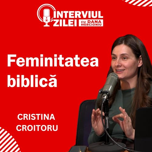 Ce este o femeie? Adevărul biblic despre feminitate | Interviu cu Cristina Croitoru