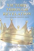 Victory Through Revelation: Overcoming the Antichrist Spirit 1512706779 Book Cover