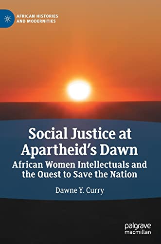 Social Justice at Apartheid’s Dawn: African Women Intellectuals and the Quest to Save the Nation (African Histories and Modernities)