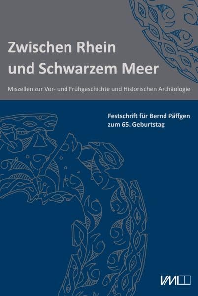 Zwischen Rhein und Schwarzem Meer: Miszellen zur Vor- und Frühgeschichte und Historischen Archäologie. Festschrift für Bernd Päffgen zum 65. Geburtstag