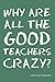 Why Are All the Good Teachers Crazy?