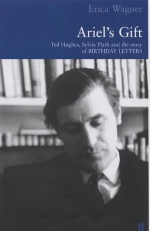 By Erica Wagner Ariel's Gift: a commentary on Birthday Letters by Ted Hughes (First 1st Edition) [Hardcover]