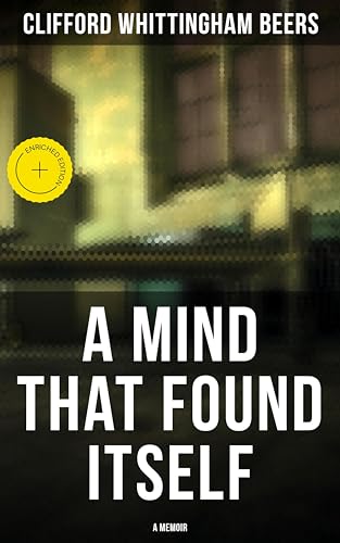 A Mind That Found Itself: A Memoir: Enriched edition. A Groundbreaking Book Which Influenced Normalizing Mental Health Issues & Mental Hygiene