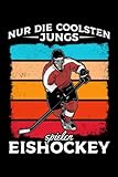 Eishockey: Nur die coolsten Jungs spielen Eishockey: Retro Eishockey Notizbuch I Eishockey Spieler Jungen Eishockeyspieler Notebook (A5 6