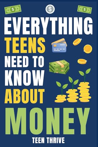 Everything Teens Need To Know About Money: How to Earn, Save & Grow Your Money Like a Pro