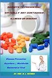 Secrets To Preventing Virtually Any Contagious Illness or Disease: Disease Prevention Anywhere ... Worldwide