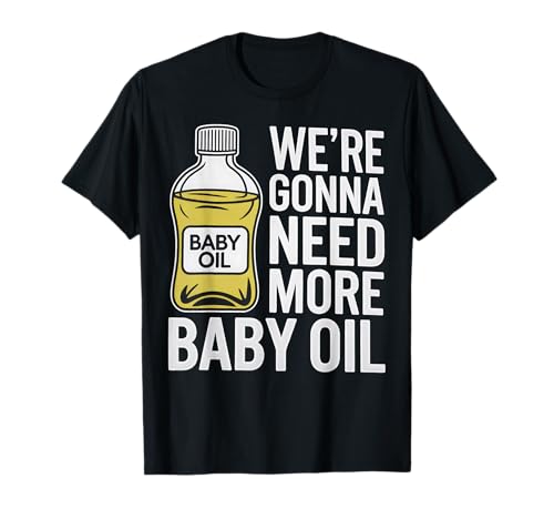 Baby Oil We're going need more Baby Oil Funny Baby Shower Maglietta
