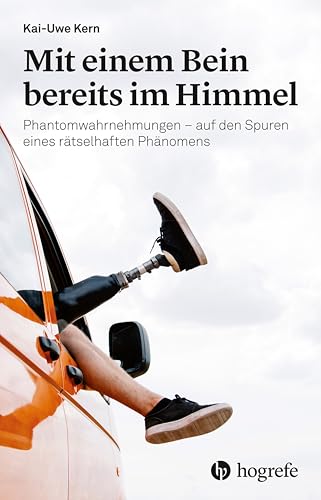 Mit einem Bein bereits im Himmel: Phantomwahrnehmungen - auf den Spuren eines rätselhaften Phänomens