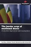The border area of southeast Benin: All about Benin-Nigeria border trade in southeast Benin - Seïdou Abdel Hack Babatoundé Akambi 