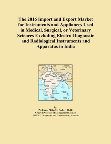 The 2016 Import and Export Market for Instruments and Appliances Used in Medical, Surgical, or Veterinary Sciences Excluding Electro-Diagnostic and Radiological Instruments and Apparatus in India