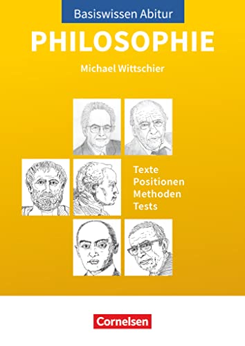 Basiswissen Abitur Philosophie - Abitur 2023/2024: Basiswissen Abitur Philosophie - Texte - Positionen - Methoden - Tests - Prüfungswissen