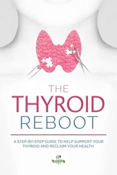 Paperback The Thyroid Reboot: How to Understand and Support a Healthy Thyroid - A Step-by-Step Guidebook to Help Support Your Thyroid, Health and Wellness Book