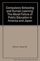 Compulsory Schooling and Human Learning: The Moral Failure of Public Education in America and Japan 1880192136 Book Cover