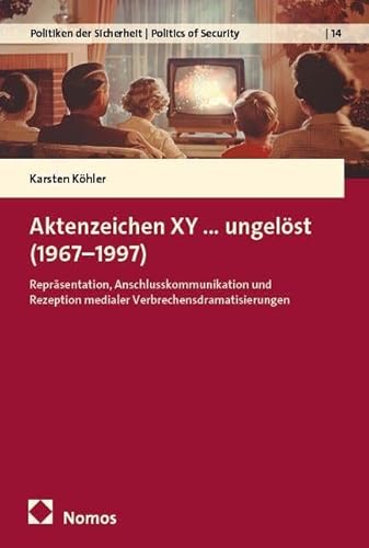 Preisvergleich Produktbild Aktenzeichen XYungelöst (19671997): Repräsentation, Anschlusskommunikation und Rezeption medialer Verbrechensdramatisierungen (Politiken der Sicherheit / Politics of Security)