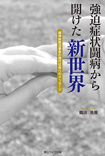 強迫症状闘病から開けた新世界――精神疾患当事者の現代社会へのメッセージ 強迫症状闘病から開けた新世界――精神疾患当事者の現代社会へのメッセージ