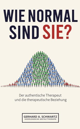 Wie normal sind Sie?: Der authentische Therapeut und die therapeutische Beziehung - Soziologische Gestalttherapie - Realistische Selbstwahrnehmung als Schlüssel zu psychischer Gesundheit
