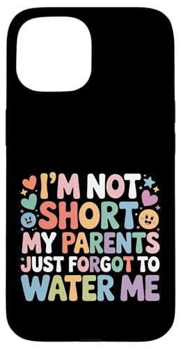 I'm Not Short My Parents Just Forgot To Water Me |- �X�}�z�P�[�X iPhone 15 �p
