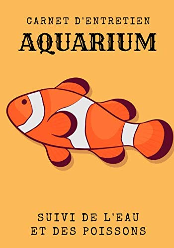 livre Carnet d'entretien aquarium: Journal de bord aquarium, Entretien aquarium, suivi aquarium, comptage des poissons, qualité de l'eau. Suivez et ... de l'eau et la santé de vos poissons.