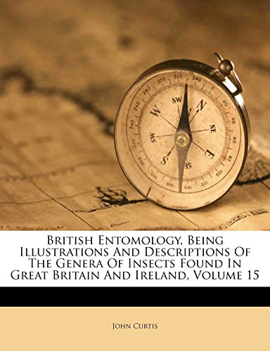 British Entomology, Being Illustrations And Descriptions Of The Genera Of Insects Found In Great Britain And Ireland; Volume 15