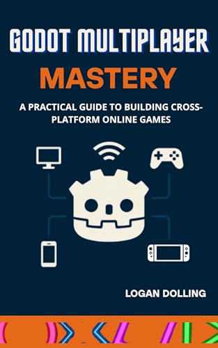 GODOT MULTIPLAYER MASTERY: A PRACTICAL GUIDE TO BUILDING CROSS-PLATFORM ONLINE GAMES (English Edition)