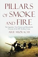 Pillars of Smoke and Fire: The Legendary True History and Remarkable Victories of the IDF Artillery Corps B0D9YLVYFV Book Cover