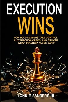 Paperback Execution Wins: How Bold Leaders Take Control, Cut Through Chaos, and Deliver What Strategy Alone Can't Book