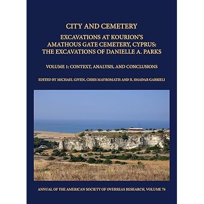 City and Cemetery Volume 1: Excavations at Kourion's Amathous Gate Cemetery, Cyprus. The Excavations of Danielle A. Parks Volume 1: Context, Analysis, and Conclusions