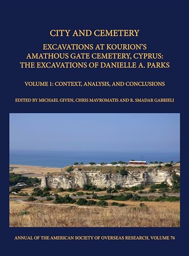 City and Cemetery: Excavations at Kourion's Amathous Gate Cemetery, Cyprus. the Excavations of Danielle A. Parks, Context, Analysis, and Conclusions (1) (Annual of Asor, 76)