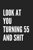 Look at You Turning 55 and Shit : A Funny Gag Gift for 55th Birthday 1674480121 Book Cover