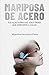 Mariposa de Acero: Tus alas est&Atilde;&iexcl;n ah&Atilde;&shy;, solo tienes que atreverte a volar (Spanish Edition)