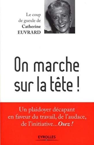 Télécharger On marche sur la tête !: Un plaidoyer décapant en faveur du travail, de l'audace, de l'initiative. Livre eBook France