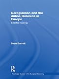 Deregulation and the Airline Business in Europe: Selected readings (Routledge Studies in the European Economy Book 20) (English Edition)