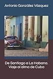 De Santiago a La Habana. Viaje al alma de Cuba